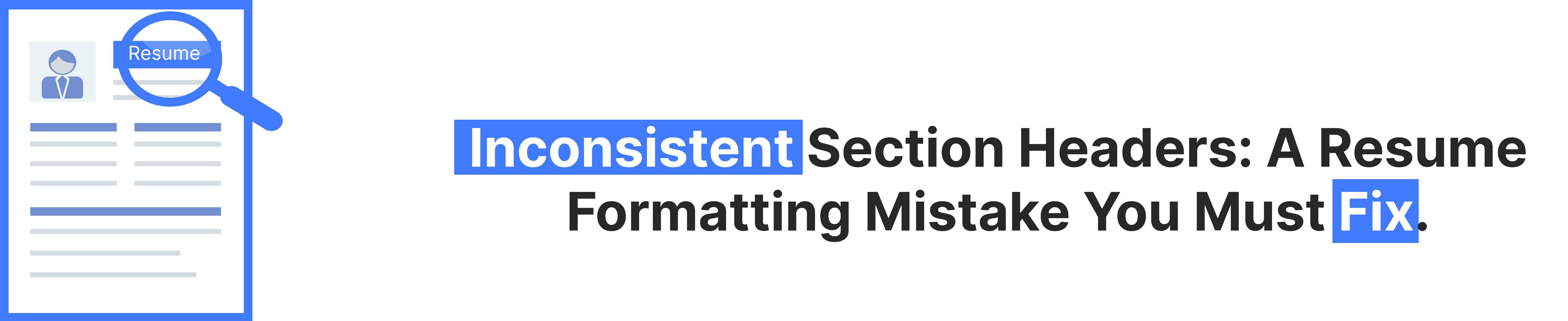 Magnifying glass over resume highlights inconsistent section headers—illustrating a resume formatting mistake that needs fixing.